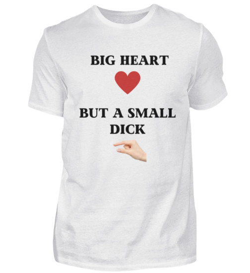 Shirt 'Big Heart / small Dick'