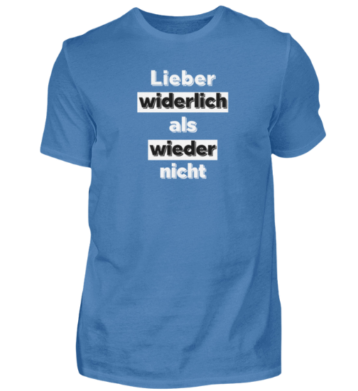 Shirt 'Lieber widerlich als wieder nicht'