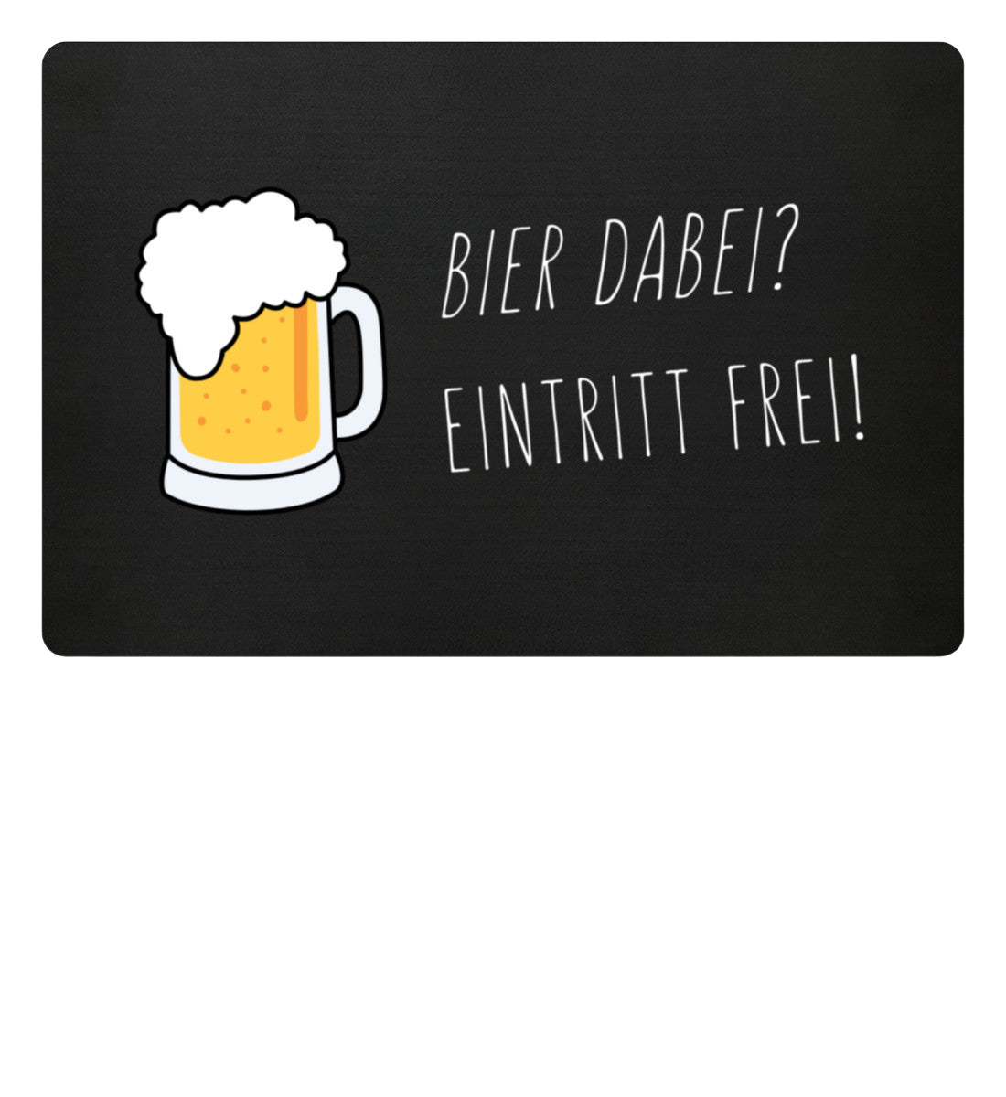 Fußmatte 'Bier dabei/Eintritt frei'