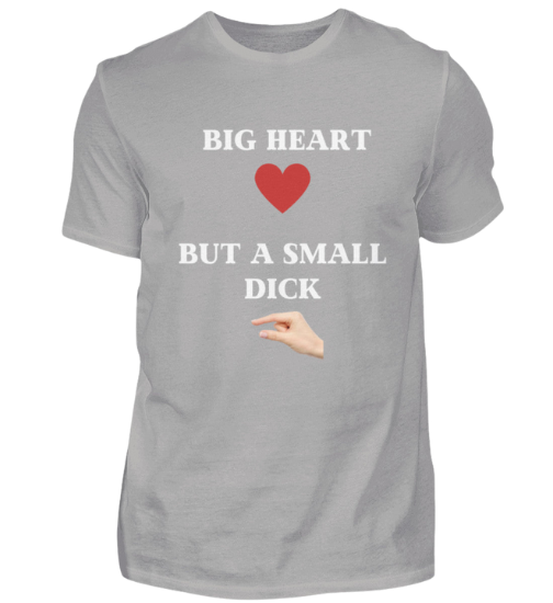 Shirt 'Big Heart / small Dick'