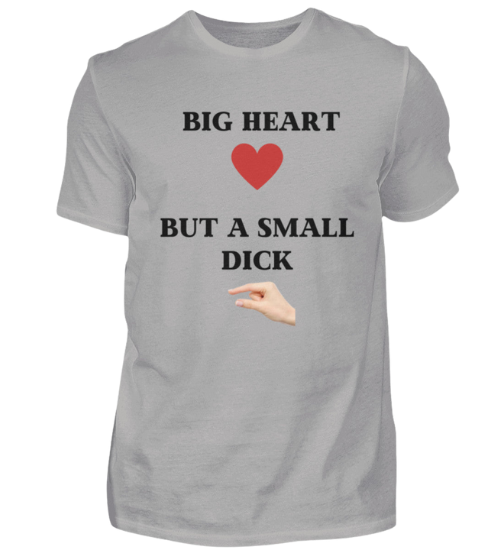 Shirt 'Big Heart / small Dick'