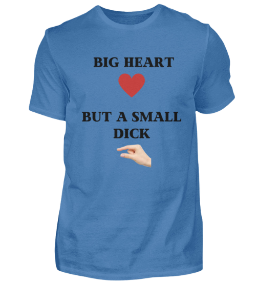 Shirt 'Big Heart / small Dick'