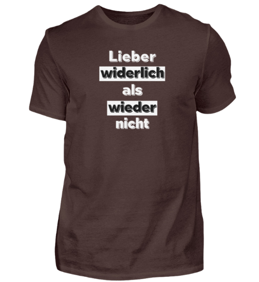Shirt 'Lieber widerlich als wieder nicht'