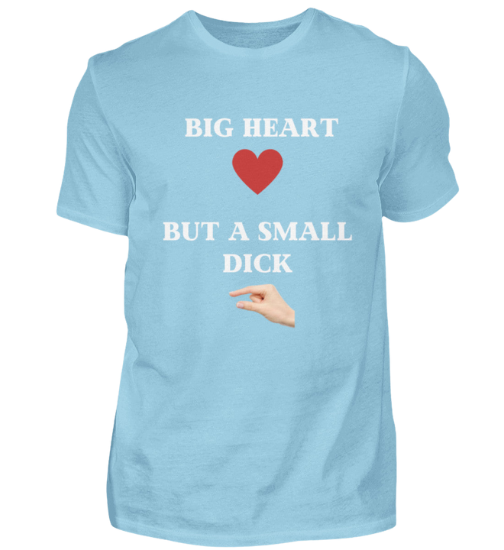 Shirt 'Big Heart / small Dick'