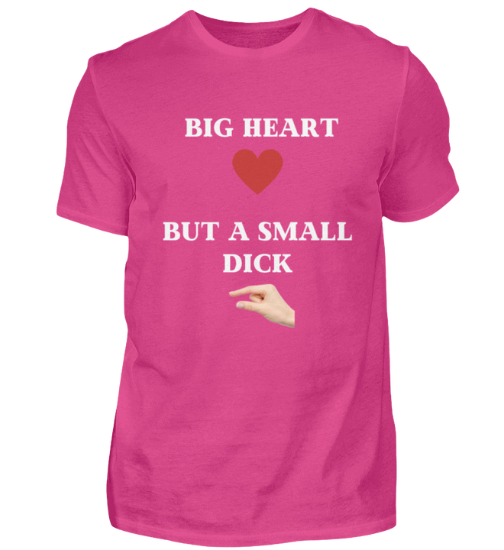 Shirt 'Big Heart / small Dick'