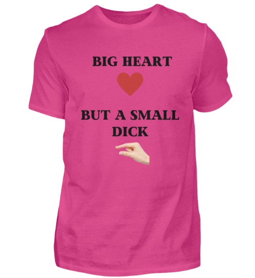 Shirt 'Big Heart / small Dick'