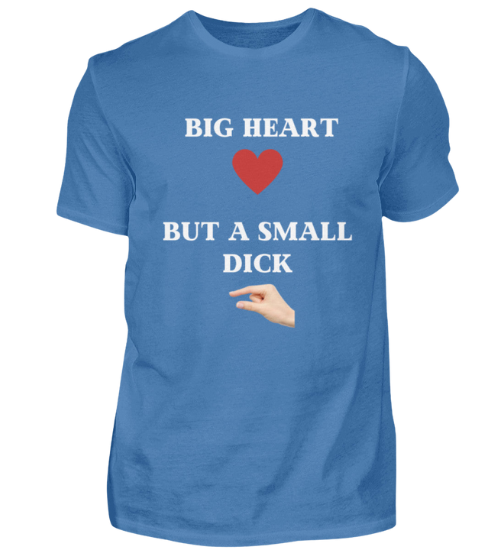 Shirt 'Big Heart / small Dick'
