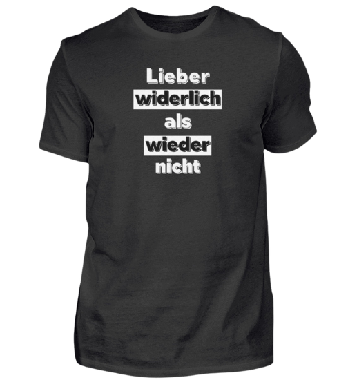 Shirt 'Lieber widerlich als wieder nicht'