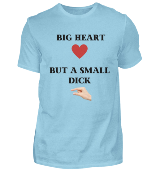 Shirt 'Big Heart / small Dick'