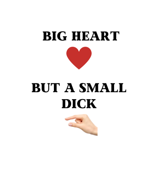 Shirt 'Big Heart / small Dick'