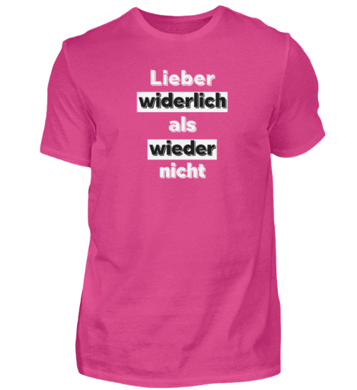 Shirt 'Lieber widerlich als wieder nicht'
