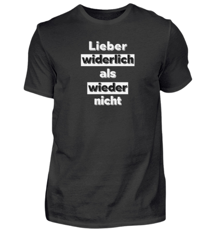 Shirt 'Lieber widerlich als wieder nicht'