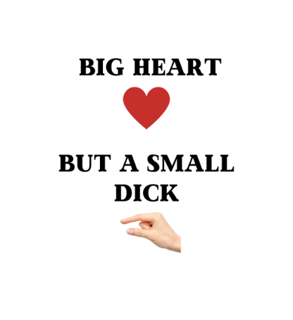 Shirt 'Big Heart / small Dick'