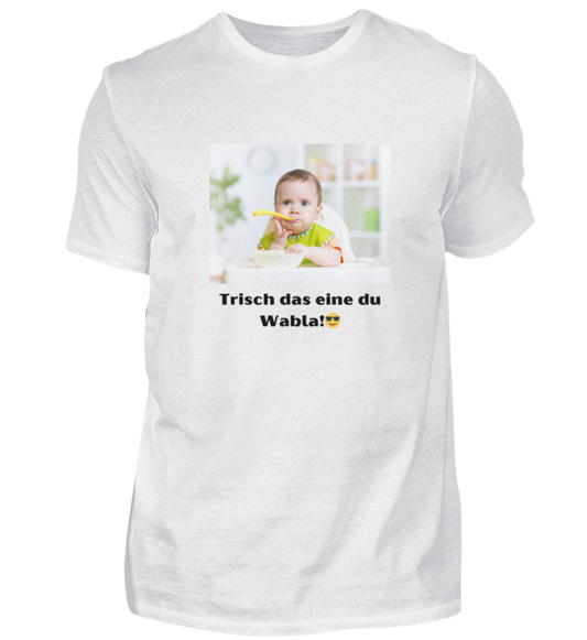 Shirt 'trisch das eine du Wabla!'