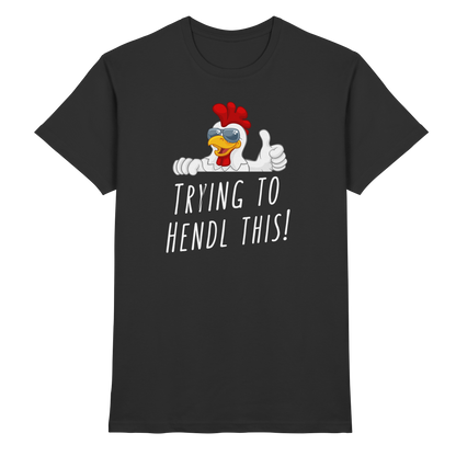 Shirt - 'trying to hendl this'