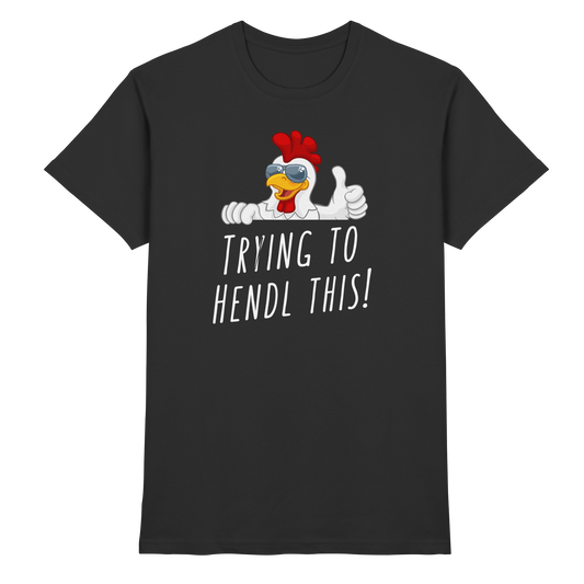 Shirt - 'trying to hendl this'