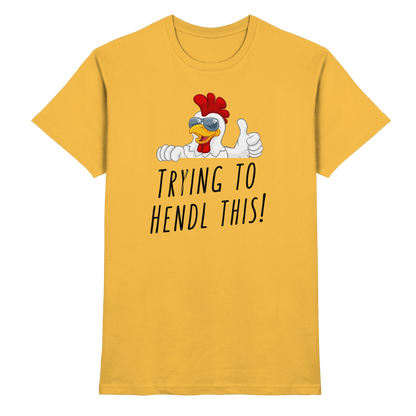 Shirt - 'trying to hendl this!'