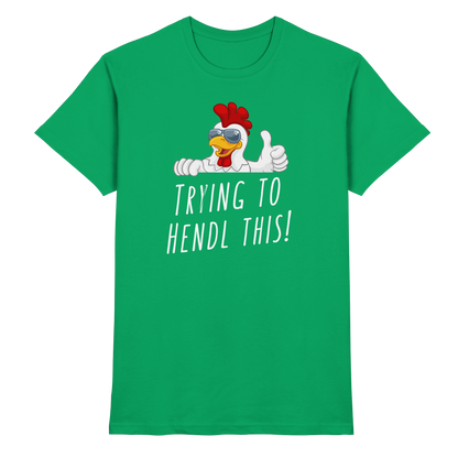 Shirt - 'trying to hendl this'